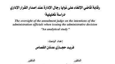 رقابة قاضي الإلغاء على نوايا رجال الإدارة عند إصدار القرار الإداري دراسة تحليلية